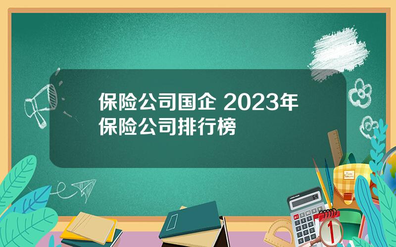 保险公司国企 2023年保险公司排行榜